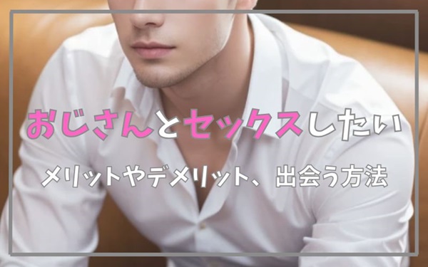 おじさんとセックスしたい