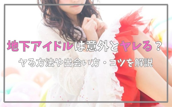 地下アイドルは意外とヤレる？