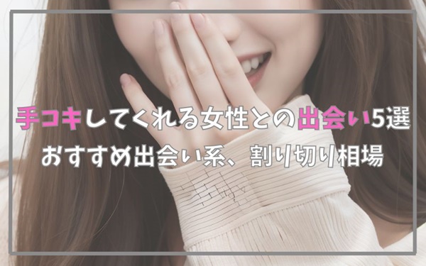 手コキしてくれる女性との出会い5選